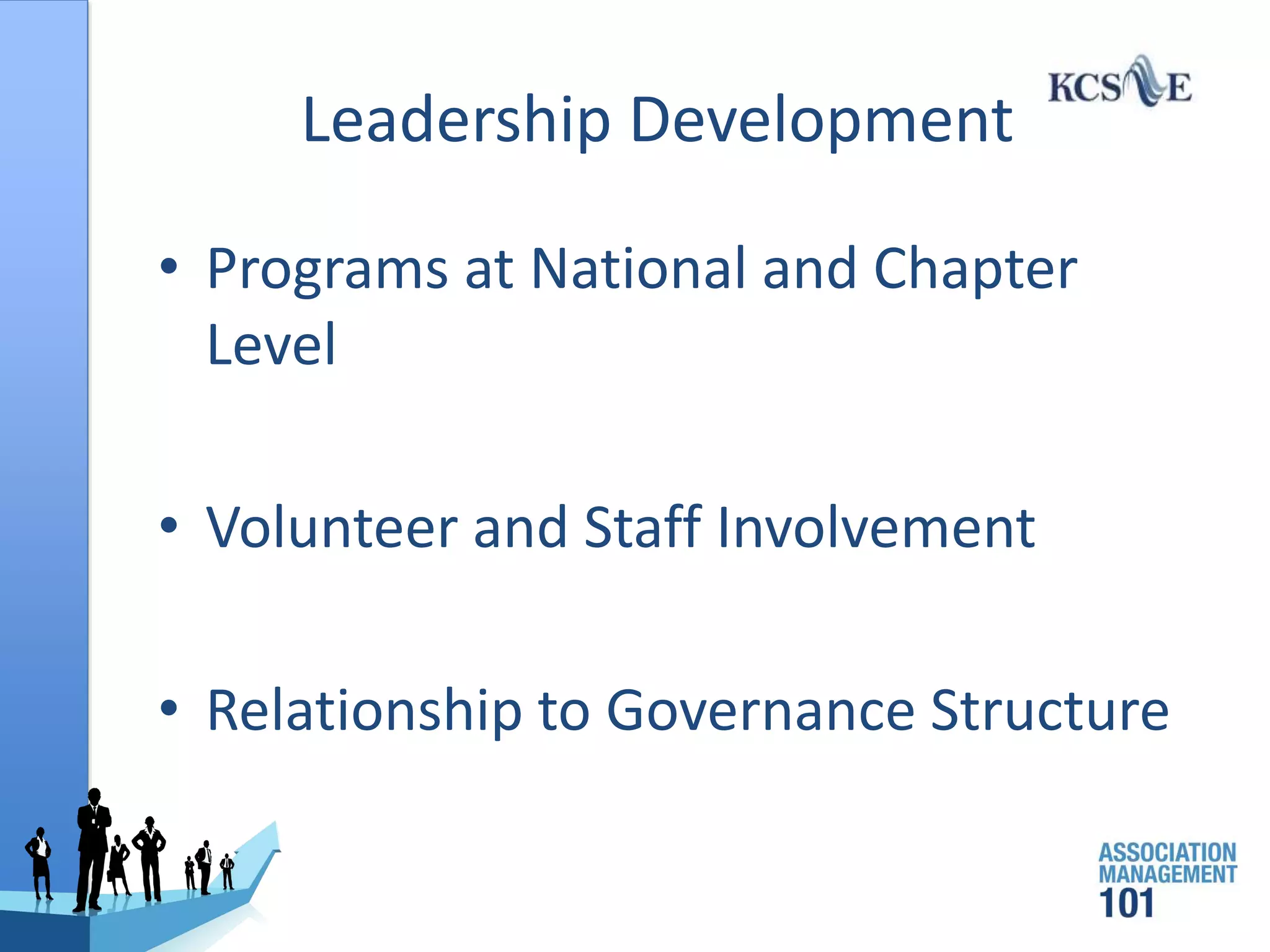 Leadership Development
• Programs at National and Chapter
Level
• Volunteer and Staff Involvement
• Relationship to Governance Structure
 