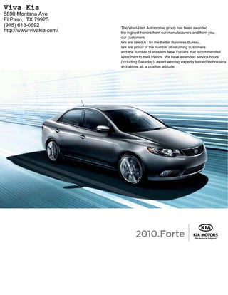 Viva Kia
5800 Montana Ave
El Paso, TX 79925
(915) 613-0692            The West-Herr Automotive group has been awarded
http://www.vivakia.com/   the highest honors from our manufacturers and from you,
                          our customers.
                          We are rated A1 by the Better Business Bureau.
                          We are proud of the number of returning customers
                          and the number of Western New Yorkers that recommended
                          West Herr to their friends. We have extended service hours
                          (including Saturday), award winning expertly trained technicians
                          and above all, a positive attitude.
 