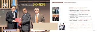 Worldwide Attention on KKOONNEEPPSS
KONEPS has been evaluated as one of the Best e-
Government Models internationally
■ UN presented PPS with the "Public Service Award" (2003)
■ OECD praised KONEPS by stating, "No further actions are
required." (2004)
■ UN selected KONEPS as the Best Practice Model for
e-Procurement. (2004)
■ UN/CEFACT reflected the KONEPS bidding procedures in the
global standard. (2005)
■ WITSA praised PPS with the "Global IT Excellence Award" (2006)
■ AFACT bestowed the "e-Asia Award" to PPS (2007)
Your Best Service Provider Best Practice Model @ e-Procurement
■ KONEPS has been benchmarked by many foreign
countries and has become one of the representative
Korean e-Government services.
■ KONEPS : a top brand in economic efficiency, efficacy
and transparency.
e-ProcurementBestPracticeModel
ProvidedbyKorea
14 15
 