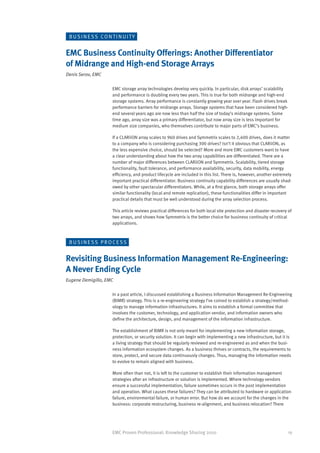B U S I N ESS CO N T I N U I TY


EMC Business Continuity Offerings: Another Differentiator
of Midrange and High-end Storage Arrays
Denis Serov, EMC

                     EMC storage array technologies develop very quickly. In particular, disk arrays’ scalability
                     and performance is doubling every two years. This is true for both midrange and high-end
                     storage systems. Array performance is constantly growing year over year. Flash drives break
                     performance barriers for midrange arrays. Storage systems that have been considered high-
                     end several years ago are now less than half the size of today’s midrange systems. Some
                     time ago, array size was a primary differentiator, but now array size is less important for
                     medium size companies, who themselves contribute to major parts of EMC’s business.

                     If a CLARiiON array scales to 960 drives and Symmetrix scales to 2,400 drives, does it matter
                     to a company who is considering purchasing 300 drives? Isn’t it obvious that CLARiiON, as
                     the less expensive choice, should be selected? More and more EMC customers want to have
                     a clear understanding about how the two array capabilities are differentiated. There are a
                     number of major differences between CLARiiON and Symmetrix. Scalability, tiered storage
                     functionality, fault tolerance, and performance availability, security, data mobility, energy
                     efficiency, and product lifecycle are included in this list. There is, however, another extremely
                     important practical differentiator. Business continuity capability differences are usually shad-
                     owed by other spectacular differentiators. While, at a first glance, both storage arrays offer
                     similar functionality (local and remote replication), these functionalities differ in important
                     practical details that must be well understood during the array selection process.

                     This article reviews practical differences for both local site protection and disaster recovery of
                     two arrays, and shows how Symmetrix is the better choice for business continuity of critical
                     applications.



 BUSINESS PROCESS


Revisiting Business Information Management Re-Engineering:
A Never Ending Cycle
Eugene Demigillo, EMC

                     In a past article, I discussed establishing a Business Information Management Re-Engineering
                     (BIMR) strategy. This is a re-engineering strategy I’ve coined to establish a strategy/method-
                     ology to manage information infrastructures. It aims to establish a formal committee that
                     involves the customer, technology, and application vendor, and information owners who
                     define the architecture, design, and management of the information infrastructure.

                     The establishment of BIMR is not only meant for implementing a new information storage,
                     protection, or security solution. It can begin with implementing a new infrastructure, but it is
                     a living strategy that should be regularly reviewed and re-engineered as and when the busi-
                     ness information ecosystem changes. As a business thrives or contracts, the requirements to
                     store, protect, and secure data continuously changes. Thus, managing the information needs
                     to evolve to remain aligned with business.

                     More often than not, it is left to the customer to establish their information management
                     strategies after an infrastructure or solution is implemented. Where technology vendors
                     ensure a successful implementation, failure sometimes occurs in the post implementation
                     and operation. What causes these failures? They can be attributed to hardware or application
                     failure, environmental failure, or human error. But how do we account for the changes in the
                     business: corporate restructuring, business re-alignment, and business relocation? There




                     EMC Proven Professional: Knowledge Sharing 2010                                                 19
 