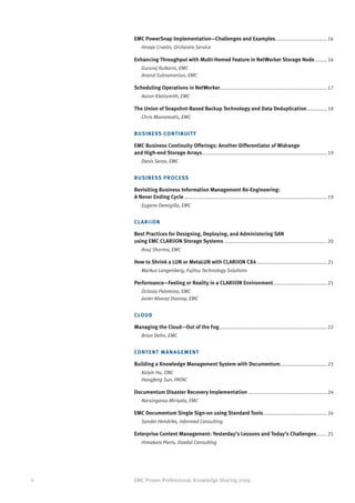 EMC PowerSnap Implementation—Challenges and Examples......................................16
        Hrvoje Crvelin, Orchestra Service

    Enhancing Throughput with Multi-Homed Feature in NetWorker Storage Node..........16
        Gururaj Kulkarni, EMC
        Anand Subramanian, EMC

    Scheduling Operations in NetWorker..............................................................................17
        Aaron Kleinsmith, EMC

    The Union of Snapshot-Based Backup Technology and Data Deduplication. ..............18
        Chris Mavromatis, EMC


    B U S I N ESS CONTINUITY

    EMC Business Continuity Offerings: Another Differentiator of Midrange
    and High-end Storage Arrays...........................................................................................19
        Denis Serov, EMC


    B U S I N ESS PROCESS

    Revisiting Business Information Management Re-Engineering:
    A Never Ending Cycle........................................................................................................19
        Eugene Demigillo, EMC


    C L A R i i ON

    Best Practices for Designing, Deploying, and Administering SAN
    using EMC CLARiiON Storage Systems . .........................................................................20
        Anuj Sharma, EMC

    How to Shrink a LUN or MetaLUN with CLARiiON CX4....................................................21
        Markus Langenberg, Fujitsu Technology Solutions

    Performance—Feeling or Reality in a CLARiiON Environment. ......................................21
        Octavio Palomino, EMC
        Javier Alvarez Dasnoy, EMC


    C LO U D

    Managing the Cloud—Out of the Fog. .............................................................................22
        Brian Dehn, EMC


    CO N T E NT MANAGEMENT

    Building a Knowledge Management System with Documentum. .................................23
        Kaiyin Hu, EMC
        Hongfeng Sun, PATAC

    Documentum Disaster Recovery Implementation..........................................................24
        Narsingarao Miriyala, EMC

    EMC Documentum Single Sign-on using Standard Tools...............................................24
        Sander Hendriks, Informed Consulting

    Enterprise Content Management: Yesterday’s Lessons and Today’s Challenges........25
        Himakara Pieris, Daedal Consulting




6   EMC Proven Professional: Knowledge Sharing 2009
 