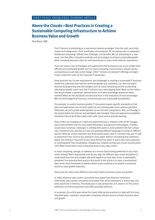 FIRST-PLACE KNOWLEDGE SHARING ARTICLE


    Above the Clouds—Best Practices in Creating a
    Sustainable Computing Infrastructure to Achieve
    Business Value and Growth
    Paul Brant, EMC

                      The IT industry is embarking on a new service delivery paradigm. From the start, each infor-
                      mation technology wave—from mainframe, minicomputer, PC/microprocessor to networked
                      distributed computing—offered new challenges and benefits. We are embarking on a new
                      wave, one that offers innovative methods and technologies to achieve sustainable growth
                      while increasing business value for small businesses to major multi-national corporations.

                      There are various new technologies and approaches that businesses can use to enable more
                      efficient and sustainable growth such as cloud computing, cloud services, private clouds,
                      and warehouse-scale data center design. Other “services-on-demand” offerings are begin-
                      ning to make their mark on the corporate IT landscape.

                      Every business has its own requirements and challenges in creating a sustainable IT business
                      model that addresses the need for continued growth and scalability. Can this new wave—
                      fostered by burgeoning new technologies such as cloud computing and the accelerating
                      information growth curve—turn the IT industry into a level playing field? What are the metrics
                      that would enable a systematic determination as to what technology should be imple-
                      mented? What are the standards and best practices in the evaluation of each technology?
                      Will one technology fit all business, environmental, and sustainable possibilities?

                      For example, to sustain business growth, IT consumers require specific standards so that
                      data and applications are not held captive by non-interoperable cloud services providers.
                      Otherwise, we end up with walled gardens as we had with CompuServe, AOL, and Prodigy in
                      the period before the Internet and worldwide web emerged. Data and application portability
                      standards have to be firmly in place with solid cloud service provider backing.

                      Data centers are changing at a rapid and exponential pace. However, with all the changes,
                      data center facilities and the associated information management technologies, IT profes-
                      sionals face numerous challenges in unifying their peers to solve problems for their compa-
                      nies. Sometimes you may feel as if you are speaking different languages or living on different
                      planets. What do virtual computers and three-phase power have in common? Has your IT staff
                      or department ever come to you asking for more power without considering that additional
                      power and cooling is required? Do you have thermal hot spots in places you never expected
                      or contemplated? Has virtualization changed your network architecture or your security proto-
                      cols? What exactly does cloud computing mean to your data center?

                      Is cloud computing, storage, or software as a service (SaaS) being performed in your data
                      center already? More importantly, how do you align the different data center disciplines to
                      understand how new technologies will work together to solve data center sustainability
                      problems? One potential best practice discussed in this article is to have a standardized
                      data center stack framework to address these issues enabling us to achieve a sustained
                      business value growth trajectory.

                      How do we tier data center efficiency and map it back to business value and growth?

                      In 2008, American data centers consumed more power than American televisions.
                      Collectively, data centers consumed more power than all the televisions in every home and
                      every sports bar in America. That really puts a new perspective on it, doesn’t it? This article
                      addresses all of these questions and offers possible solutions.

                      In summary, this article goes above the cloud, offering best practices to align with the most
                      important goal—creating a sustainable computing infrastructure to achieve business value
                      and growth.




9                     EMC Proven Professional: Knowledge Sharing 2009
                                                                 2010                                                   9
 