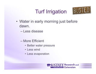 Turf Irrigation
•  Water in early morning just before
   dawn.
  –  Less disease

  –  More Efficient
     •  Better water pressure
     •  Less wind
     •  Less evaporation
 