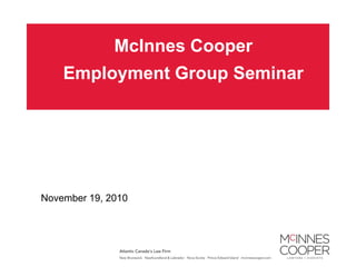 McInnes Cooper
Employment Group Seminar
November 19, 2010
 