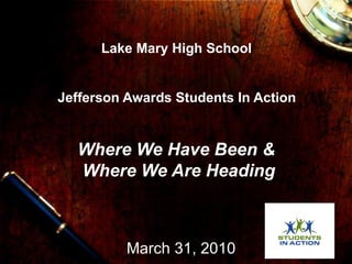   Lake Mary High School  Jefferson Awards Students In Action  Where We Have Been &  Where We Are Heading March 31, 2010 