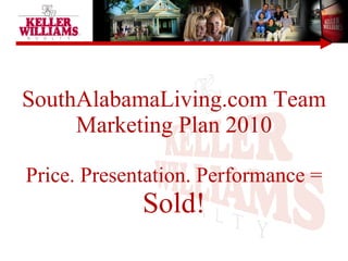 SouthAlabamaLiving.com Team Marketing Plan 2010 Price. Presentation. Performance = Sold! 