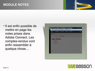 MODULE NOTES Page     Il est enfin possible de mettre en page les notes prises dans Adobe Connect. Les comptes-rendus vont enfin ressembler à quelque chose… 