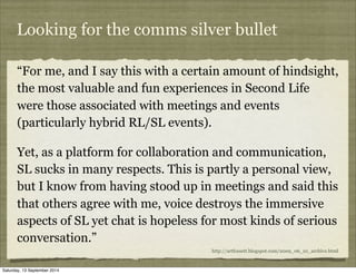 Looking for the comms silver bullet 
“For me, and I say this with a certain amount of hindsight, 
the most valuable and fu...