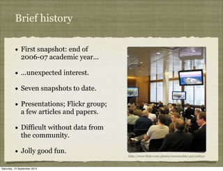 Brief history 
• First snapshot: end of 
2006-07 academic year... 
• ...unexpected interest. 
• Seven snapshots to date. 
...