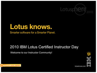 2010 IBM Lotus Certified Instructor Day
Welcome to our Instructor Community!
 