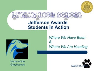 Jefferson Awards  Students In Action Where We Have Been &  Where We Are Heading Home of the Greyhounds March 31, 2010 