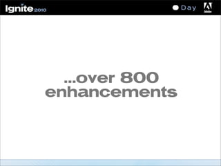 ...over 800
enhancements
 