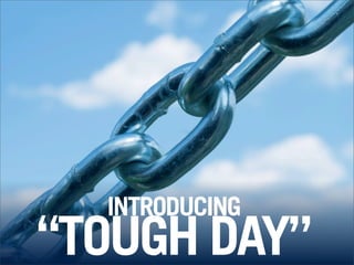 INTRODUCING
“TOUGH DAY”
 