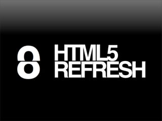 HTML5
REFRESH
 