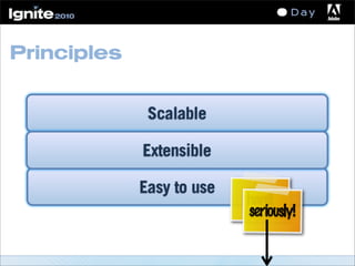Principles
Easy to use
Scalable
Extensible
hard!
seriously!
 