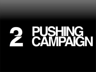 PUSHING
CAMPAIGN
 