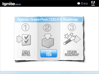 CQ54
INTRO
1
Agenda:Sneak-PeekCQ5.4&Roadmap
2 3
TOP
TEN
VISION
ROADMAP
 