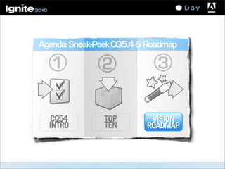 CQ54
INTRO
1
Agenda:Sneak-PeekCQ5.4&Roadmap
2 3
TOP
TEN
VISION
ROADMAP
 
