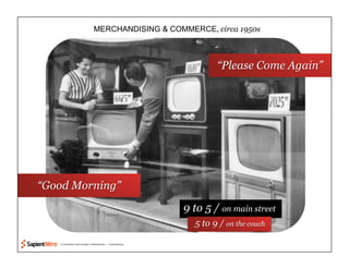 © COPYRIGHT 2010 SAPIENT CORPORATION | CONFIDENTIAL
MERCHANDISING & COMMERCE, circa 1950s
 