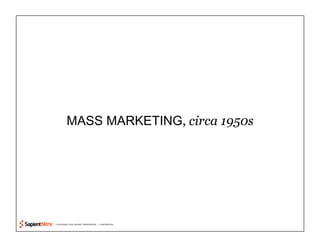 © COPYRIGHT 2010 SAPIENT CORPORATION | CONFIDENTIAL
MASS MARKETING, circa 1950s
 