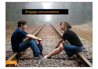 Engage conversations
 