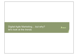 Digital Agile Marketing… but why?
let’s look at the trends
 