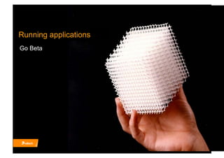 Running applications
Go Betaàchaque instant
 