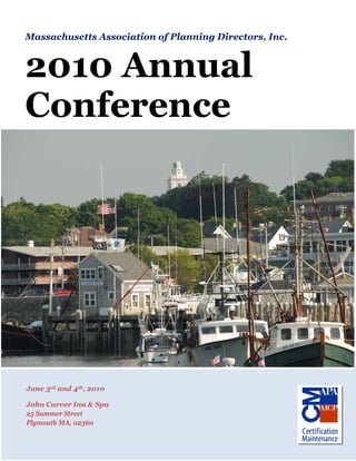 1
Massachusetts Association of Planning Directors, Inc.
2010 Annual
Conference
June 3rd and 4th, 2010
John Carver Inn & Spa
25 Summer Street
Plymouth MA, 02360
 