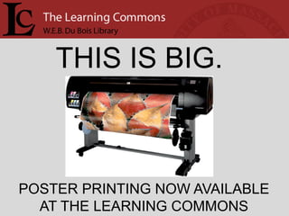 THIS IS BIG.



POSTER PRINTING NOW AVAILABLE
  AT THE LEARNING COMMONS
 