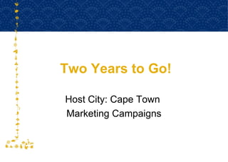 Two Years to Go! Host City: Cape Town  Marketing Campaigns 