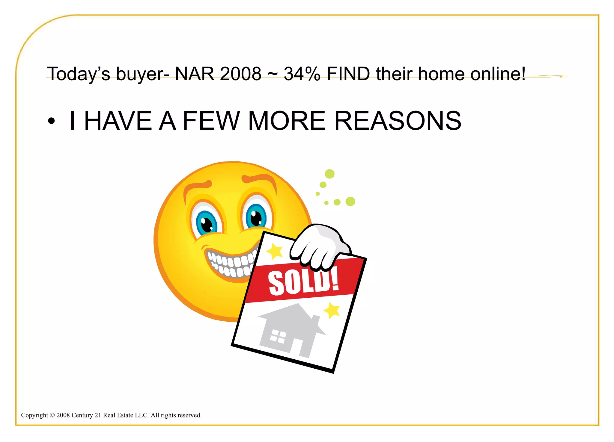 Today’s buyer- NAR 2008 ~ 34% FIND their home online! I HAVE A FEW MORE REASONS 