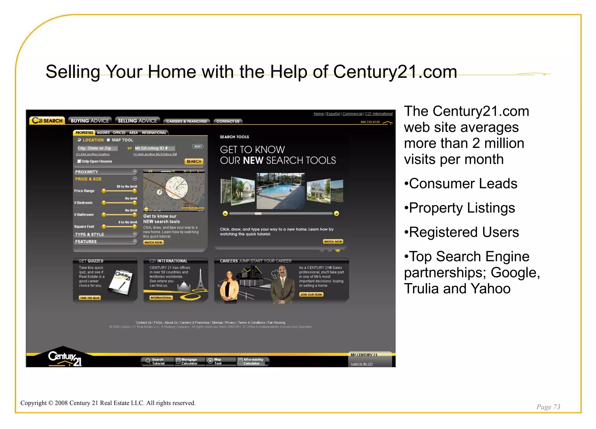 Selling Your Home with the Help of Century21.com The Century21.com web site averages more than 2 million visits per month Consumer Leads Property Listings Registered Users Top Search Engine partnerships; Google, Trulia and Yahoo Page  
