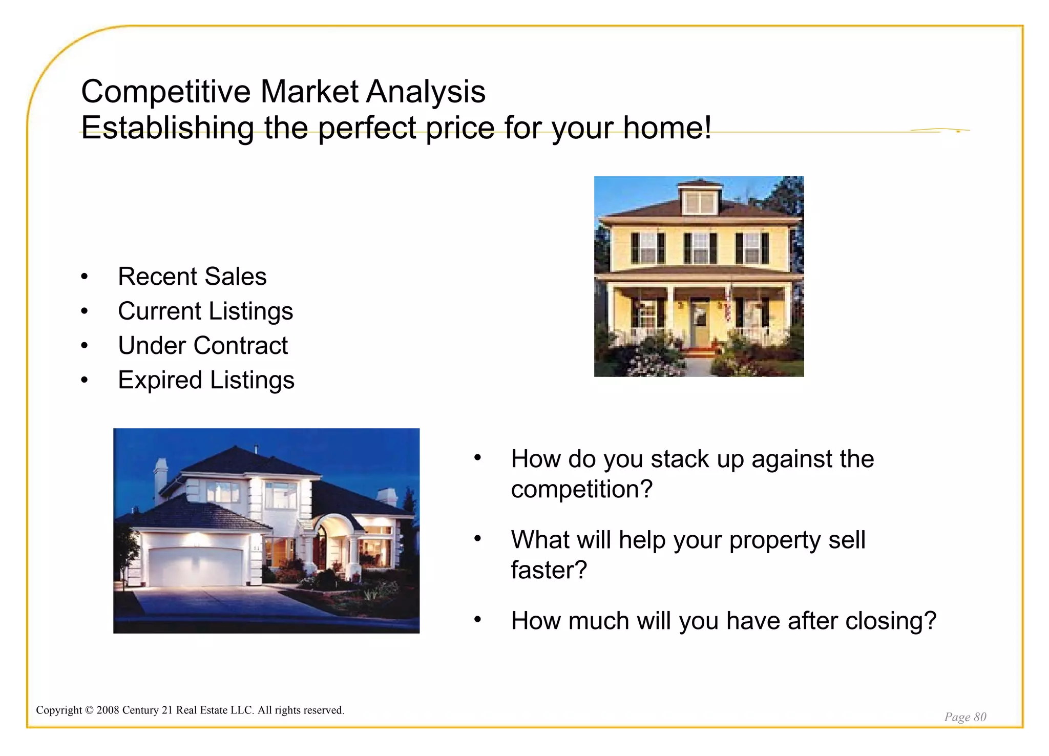 Competitive Market Analysis Establishing the perfect price for your home! Recent Sales Current Listings Under Contract Expired Listings Page  How do you stack up against the competition? What will help your property sell faster? How much will you have after closing? 