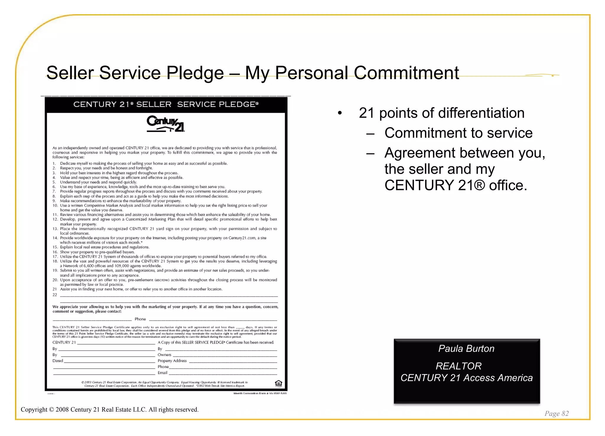 Seller Service Pledge – My Personal Commitment 21 points of differentiation Commitment to service Agreement between you, the seller and my CENTURY 21® office. Page  Paula Burton  REALTOR  CENTURY 21 Access America 