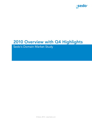 2010 Overview with Q4 Highlights
Sedo‘s Domain Market Study




               © Sedo, 2010 :: www.Sedo.com
 