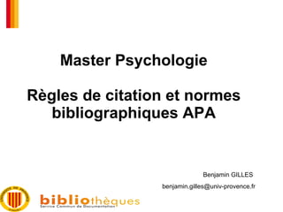 Master Psychologie Règles de citation et normes bibliographiques APA Benjamin GILLES [email_address] 