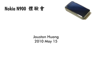 Nokia N900 體驗會




          Jouston Huang
           2010 May 15
 