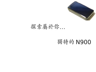 探索屬於你…

    獨特的 N900
 