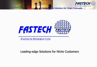 F ASTECH  S YNERGY  L TD Leading-edge Solutions for Niche Customers 