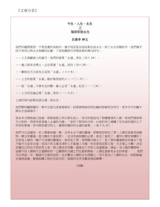《文章分享》


                   今生、人生、永生
                       之
                    福音即是永生

                    呂漁亭 神父

我們若翻開聖經，不管是舊約或新約，幾乎每頁甚至每段都在談永生，除了永生的題材外，我們幾乎
找不到其它與永生無關的記載。下面我隨便引用聖詠集的幾句詩句：

－－上主眷顧善人的歲月，他們的產業「永遠」常在（卅六 18）。

－－義人將承受樂土，必在那裡「永遠」居住（卅六 29）。

－－願他在天主前為王直到「永遠」（六十 8）。

－－上主的慈愛「永遠」臨於敬畏他的人（一○二 17）。

－－他「永遠」不會失足抖顫，義人必受「永遠」紀念（一一○6）。

－－上主的忠誠必要「永遠」常存（一一六 2）。

上述的每句話都在談永遠、談永生。

我們暫時撇開舊約，集中注意力來看看新約，結果發現新約所記載的耶穌所言所行，更字字句句離不
開永生這兩個字。

我在本文開始就已說過，耶穌基督之所以降生成人，其目的就是為了救贖墮落的人類，使我們重新與
天父和好，再度有希望進入永遠的天國。「他作了新約的中保，以他的死亡補贖了在先前的盟約之下
所有的罪過，好叫那些蒙召的人，獲得所應許的永遠的產業」（希十九 15）。

我們可以這樣說，若人類像狗貓一樣，沒有永生不滅的靈魂，那麼他即使犯了罪（人類若真像其他動
物一樣沒有靈魂，他大概也不會犯罪），也沒有被救贖的必要；他死了就死了，還有什麼好救贖的！
正因為人類有一種不可消滅的靈魂在，他若犯了罪，那問題可就大了。犯了罪的靈魂將往何處去？他
不能升天堂享永福，因為只有玉潔冰清的人才能進入天國。好在原祖犯罪之後，天主慈心大慟，決定
派遣自己的兒子到世界上來，替人類受苦受難，最後在十字架上流盡最後一滴血，為人類作贖罪祭。
這樣不但人類與天主重歸和好，已關閉的天國之門也重新開始，人類也重新有永生的希望。  我們
可以再說一次，整個天主教的信仰，完全繫在人類的永生問題上；若不是為了人類的永生，則耶穌誕
生毫無意義，整個救贖工程也失卻目的，基督的受苦受難更無從解釋。

                      ~待續~




                          3
 