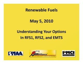 Renewable Fuels

      May 5, 2010

Understanding Your Options
 In RFS1, RFS2, and EMTS
 