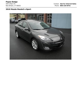 Papas Dodge
595 E.Main ST.              Contact: Ask for Internet Sales
New Britain, CT 06053        Phone: 860-225-8751

2010 Mazda Mazda3 s Sport
 