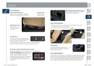 Seats
                SEAT CONTROLS                                                                                                          Behind Seat Storage (Soft top only)
                                                                                                                                       Move	seatbacks	forward	to	access	the	
                height Adjustment Lever                                     Recline Lever                                              seat	back	trim	storage	boxes.
                Raise	or	lower	seat	height	by	repeatedly	                   Pull	up	to	adjust	
                pulling	(up)	or	pushing	(down)	on	the	lever.                seatback	angle.




                                                                                                 FUEL DOOR RELEASE
                Slide Release Lever                                                              The	fuel	door	release	is	in	the	seat	side	box	located	between	the	seats.	
                Pull	lever	up	to	                                                                  1	 	 ull	handle	to	open	the	seat	side	box.	
                                                                                                      P
                move	seat	backward	                                                                2	 To	open	the	fuel	door,	pull	the	fuel	door	release.
                or	forward.


                                                                                                                              1                                         2



                Seat Warmers
                The	driver	and	front	passenger	seats	can	
                be	warmed	by	rotating	the	applicable	seat	
                warmer	dial	while	the	ignition	is	On.
                •	Seat	temperature	increases	as	the	number	on	the	dial	increases.
                •	When	the	seat	warmers	are	not	needed,	rotate	the	dials	to	0.
                                                                                                 FUEL DOOR
                                                                                                 To	avoid	scratching	the	paint	during	
                                                                                                 refueling,	secure	the	fuel	filler	cap	tether	
                Passenger’s Seat Air Bag Deactivation Switch                                     over	the	hook	as	shown.
                Deactivate	passenger’s	seat	air	bag	when	using	a	child-safety	seat.
                To Deactivate/Activate:	Insert	ignition	key	or	
                auxiliary	key	(ADvAnCeD	keyLeSS	enTRy)	in	                                       FUEL REqUiREMENTS
                switch,	rotate	to	OFF/On,	remove	key.                                            91-octane	fuel	is	recommended.	If	91-octane	fuel	is	not	available,	fuel	as	low	as	
                Passenger	air	bag	off	indicator	illuminates	when	                                87-octane	can	be	used	temporarily	for	emergency	purposes.	Use	of	fuel	lower
                air	bag	is	deactivated	and	ignition	is	on.	See	                                  than	91-octane	can	decrease	performance,	cause	knocking/engine	noise	
                Owner’s	Manual	for	additional	information	on	                                    and	can	deteriorate	shift	quality.	Refueling	the	vehicle	with	correct	octane	
          3     this	feature.                                                                    fuel	a	couple	of	times	will	restore	vehicle	performance	and	shift	quality.         4



211067_10a_MX5_SSG_042409.indd 4-5                                                                                                                                               4/24/09 3:33:05 PM
 