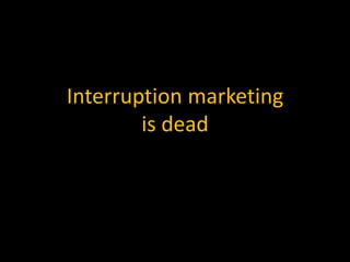 Interruption marketingis dead