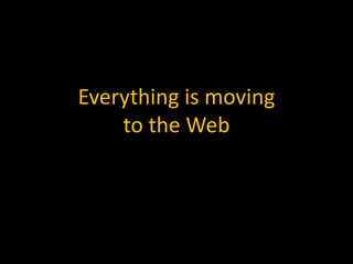 Everything is moving to the Web