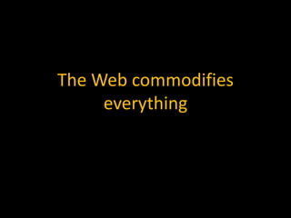 The Web commodifies everything
