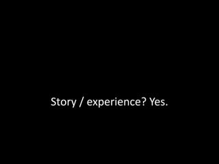 Story / experience? Yes.