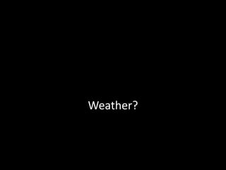 Weather?