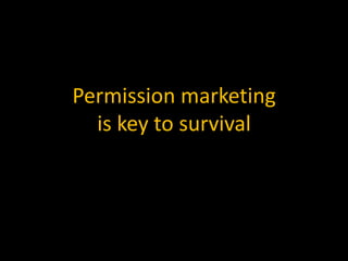 Permission marketingis key to survival