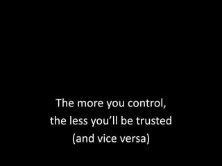 The more you control,the less you’ll be trusted(and vice versa)